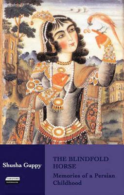 The Blindfold Horse: Memories of a Persian Childhood - Guppy, Shusha