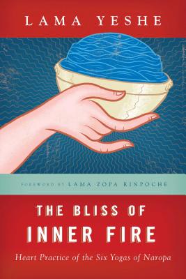 The Bliss of Inner Fire: Heart Practice of the Six Yogas of Naropa - Yeshe, Thubten, Lama, and Zopa, Thubten, Lama (Foreword by), and Courtin, Robina (Editor)