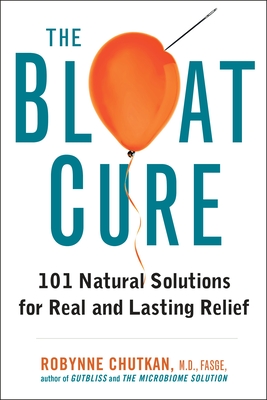 The Bloat Cure: 101 Natural Solutions for Real and Lasting Relief - Chutkan, Robynne, Dr.