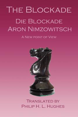 The Blockade: Die Blockade - Nimzowitsch, Aron, and Hughes, Philip H L (Translated by)