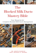 The Blocked Milk Ducts Mastery Bible: Your Blueprint for Complete Blocked Milk Ducts Management