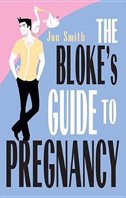 The Bloke's Guide To Pregnancy - Smith, Jon