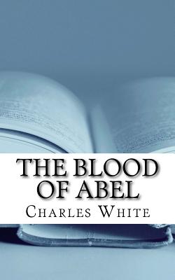 The Blood of Abel: Vengeance and the Grace of God - White, Charles, MD