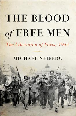 The Blood of Free Men: The Liberation of Paris, 1944 - Neiberg, Michael