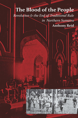 The Blood Of The People: Revolution And The End Of Traditional Rule In Northern Sumatra - Reid, Anthony