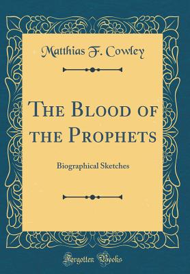The Blood of the Prophets: Biographical Sketches (Classic Reprint) - Cowley, Matthias F