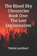 The Blood Sky Chronicles: Book One: The Lost Legionnaires