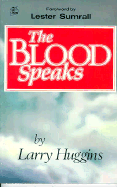 The Blood Speaks - Huggins, Larry, and Sumrall, Lester Frank (Designer)