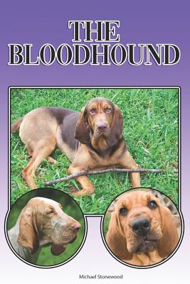 The Bloodhound: A Complete and Comprehensive Beginners Guide To: Buying, Owning, Health, Grooming, Training, Obedience, Understanding and Caring for Your Bloodhound - Stonewood, Michael