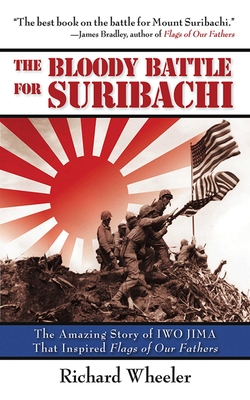 The Bloody Battle of Suribachi: The Amazing Story of Iwo Jima That Inspired Flags of Our Fathers - Wheeler, Richard, and Lorenz, Robert (Foreword by)