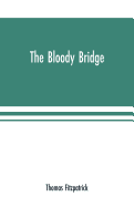 The Bloody Bridge: And Other Papers Relating to the Insurrection of 1641 (Sir Phelim O'neill's Rebellion)