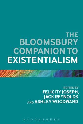 The Bloomsbury Companion to Existentialism - Joseph, Felicity, Dr. (Editor), and Reynolds, Jack, Dr. (Editor), and Woodward, Ashley, Dr. (Editor)