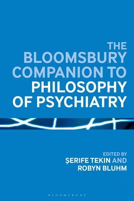 The Bloomsbury Companion to Philosophy of Psychiatry - Tekin, Serife (Editor), and Bluhm, Robyn (Editor)