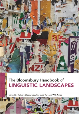 The Bloomsbury Handbook of Linguistic Landscapes - Blackwood, Robert (Editor), and Tufi, Stefania (Editor), and Amos, Will (Editor)