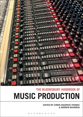 The Bloomsbury Handbook of Music Production - Zagorski-Thomas, Simon (Editor), and Bourbon, Andrew (Editor)