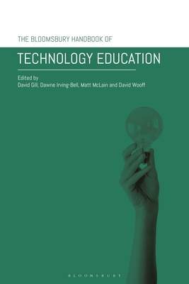 The Bloomsbury Handbook of Technology Education - Gill, David (Editor), and Irving-Bell, Dawne (Editor), and McLain, Matt (Editor)