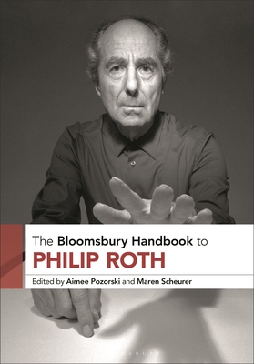 The Bloomsbury Handbook to Philip Roth - Pozorski, Aimee (Editor), and Scheurer, Maren (Editor)