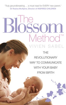 The Blossom Method: The Revolutionary Way to Communicate With Your Baby From Birth - Sabel, Vivien