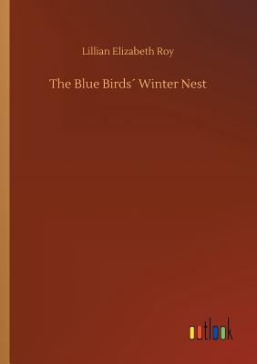 The Blue Birds Winter Nest - Roy, Lillian Elizabeth