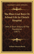 The Blue-Coat Boys or School Life in Christ's Hospital: With a Short History of the Foundation (1877)