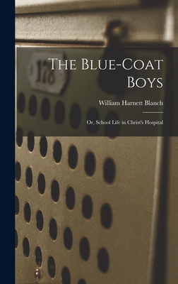 The Blue-Coat Boys; or, School Life in Christ's Hospital - Blanch, William Harnett