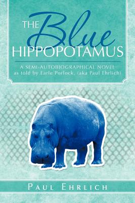 The Blue Hippopotamus: A Semi-Autobiographical Novel as Told by Earle Porlock, (Aka Paul Ehrlich - Ehrlich, Paul, Dr.