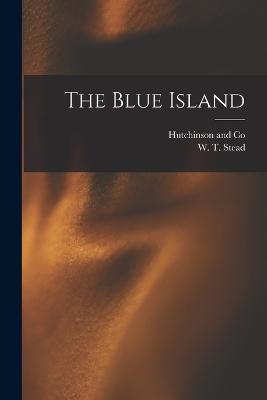 The Blue Island - Stead, W T, and Hutchinson and Co (Creator)