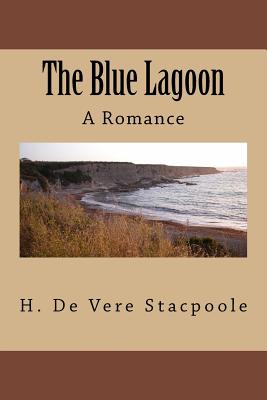 The Blue Lagoon: A Romance - H de Vere Stacpoole