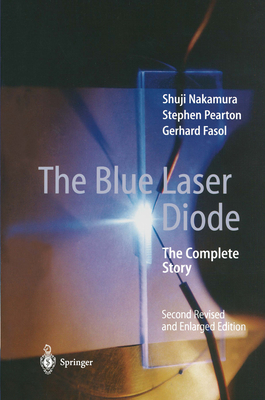 The Blue Laser Diode: The Complete Story - Nakamura, Shuji, and Pearton, Stephen, and Fasol, Gerhard