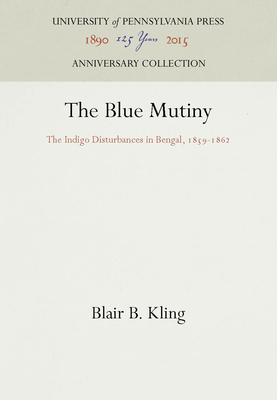 The Blue Mutiny: The Indigo Disturbances in Bengal, 1859-1862 - Kling, Blair B