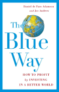 The Blue Way: How to Profit by Investing in a Better World - de Faro Adamson, Daniel, and Andrew, Joe, Professor