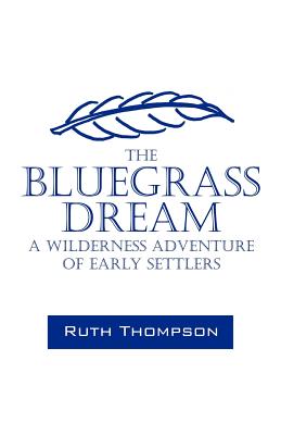 The Bluegrass Dream: A Wilderness Adventure of Early Settlers - Thompson, Ruth