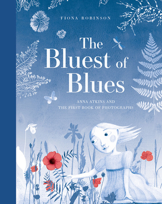 The Bluest of Blues: Anna Atkins and the First Book of Photographs - Robinson, Fiona