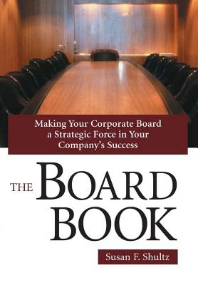 The Board Book: Making Your Corporate Board a Strategic Force in Your Company's Success - Shultz, Susan F