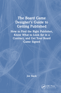 The Board Game Designer's Guide to Getting Published: How to Find the Right Publisher, Know What to Look for in a Contract, and Get Your Board Game Signed