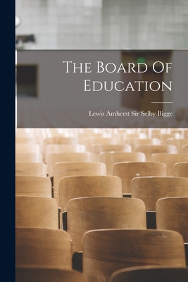 The Board Of Education - Selby Bigge, Lewis Amherst, Sir (Creator)