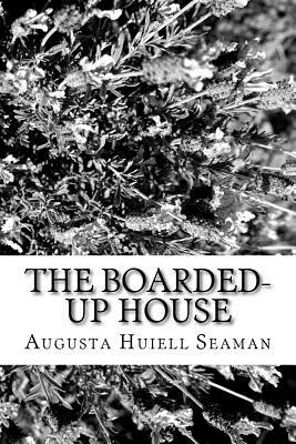 The Boarded-Up House - Seaman, Augusta Huiell