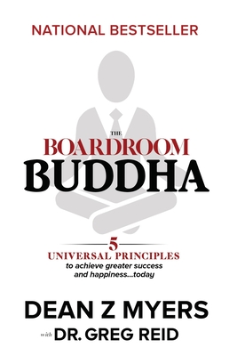 The Boardroom Buddha: 5 Universal Principles to Achieve Greater Success and Happiness... Today - Reid, Greg, and Myers, Dean Z