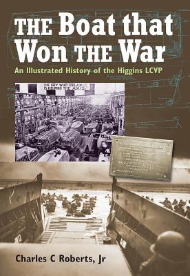 The Boat That Won War: An Illustrated History of the Higgins Lcvp - Roberts, Charles C