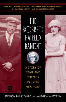 The Bobbed Haired Bandit: A Story of Crime and Celebrity in 1920s New York - Duncombe, Stephen, and Mattson, Andrew