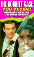 The Bobbitt Case: You Decide!/Transcripts of the Sex Trial That Shocked the World!