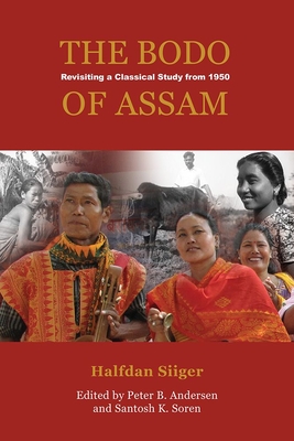 The Bodo of Assam: Revisiting a Classical Study from 1951 - Siiger, Halfdan, and Andersen, Peter B. (Editor), and Soren, Santosh K (Editor)