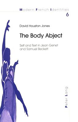 The Body Abject: Self and Text in Jean Genet and Samuel Beckett - Collier, Peter (Editor), and Jones, David Houston