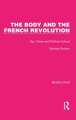 The Body and the French Revolution: Sex, Class and Political Culture - Outram, Dorinda