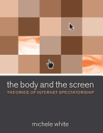 The Body and the Screen: Theories of Internet Spectatorship
