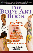 The Body Art Book: A Complete Illustrated Guide to Tattoos, Piercings and Other Body Modifications - Miller, Jean-Chris