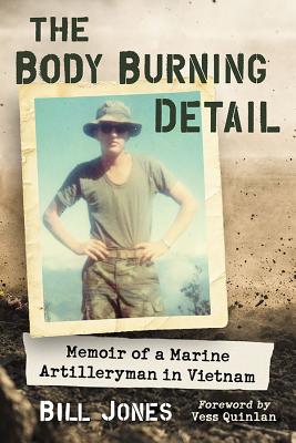 The Body Burning Detail: Memoir of a Marine Artilleryman in Vietnam - Jones, Bill