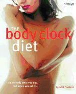 The Body Clock Diet: It's Not Only What You Eat, But When You Eat It--