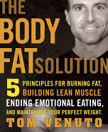 The Body Fat Solution: Five Principles for Burning Fat, Building Lean Muscles, Ending Emotional Eating, and Maintaining Your Perfect Weight