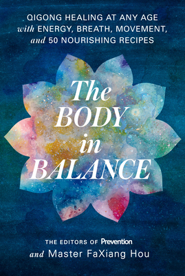 The Body in Balance: Qigong Healing at Any Age with Energy, Breath, Movement, and 50 Nourishing Recipes - Editors of Prevention Magazine, and Faxiang Hou, Master